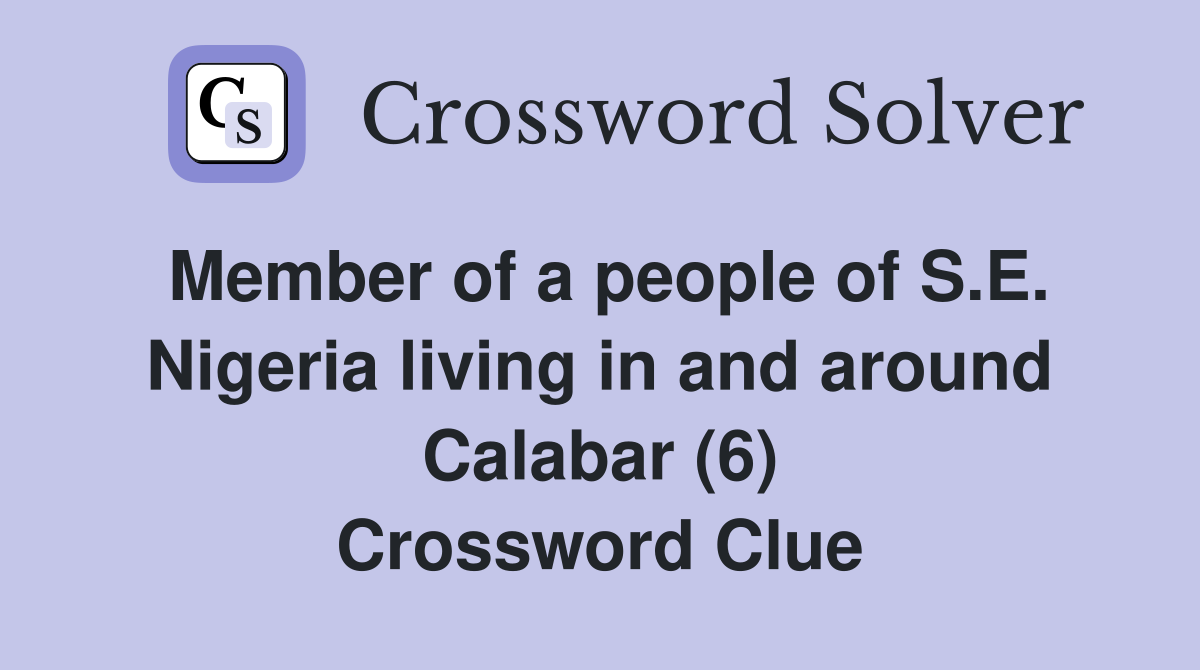Member of a people of S.E. Nigeria living in and around Calabar (6) Crossword Clue