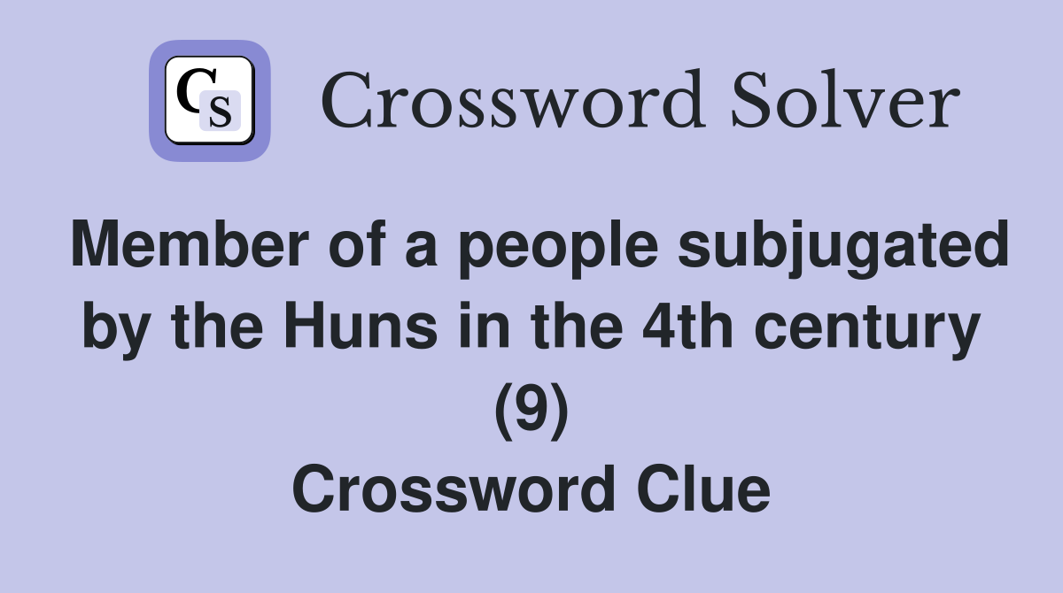 Member of a people subjugated by the Huns in the 4th century (9) Crossword Clue