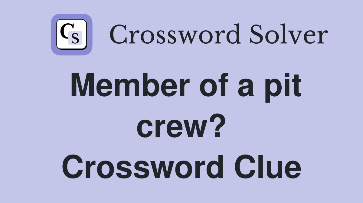 Member of a pit crew? Crossword Clue