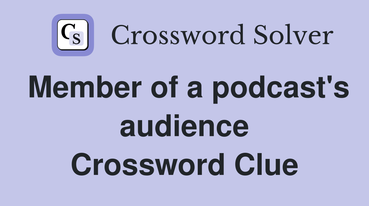 Member of a podcast's audience Crossword Clue