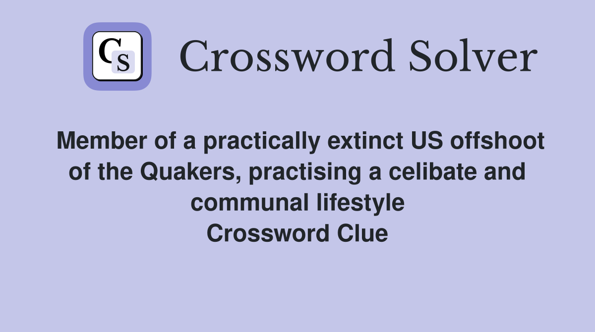 Member of a practically extinct US offshoot of the Quakers, practising a celibate and communal lifestyle Crossword Clue