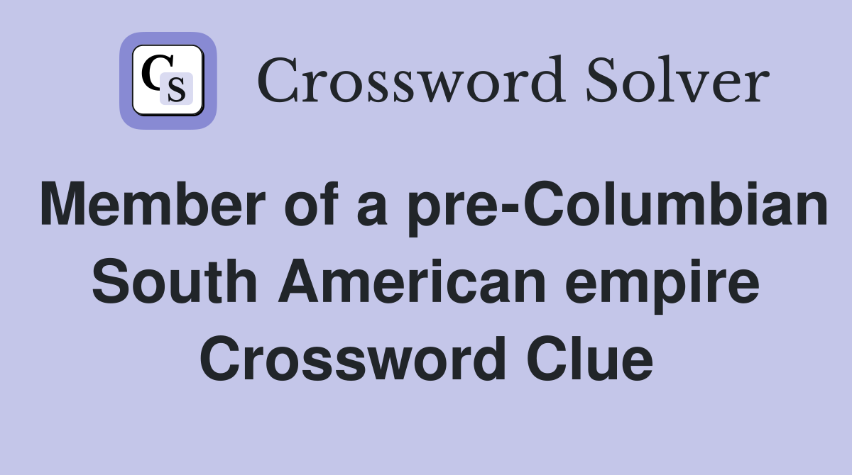 Member of a pre-Columbian South American empire Crossword Clue