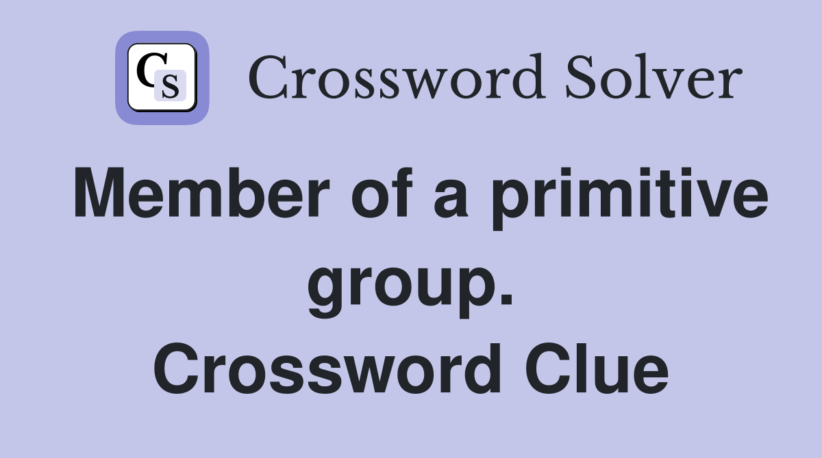 Member of a primitive group. Crossword Clue