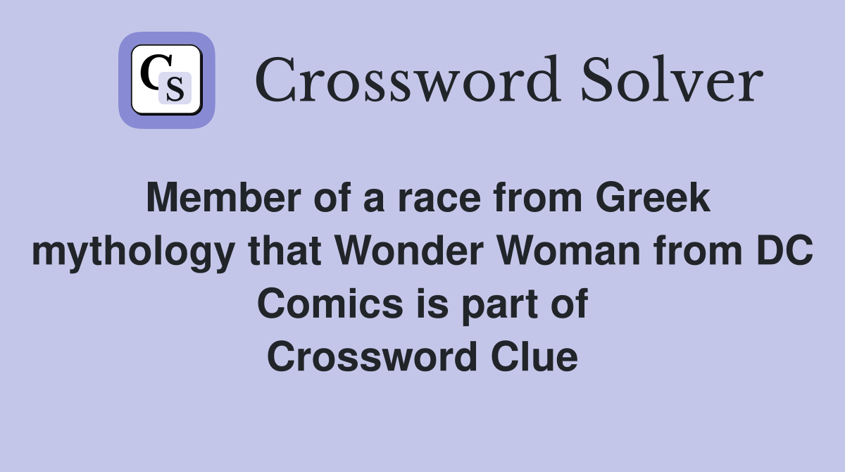 Member of a race from Greek mythology that Wonder Woman from DC Comics is part of Crossword Clue