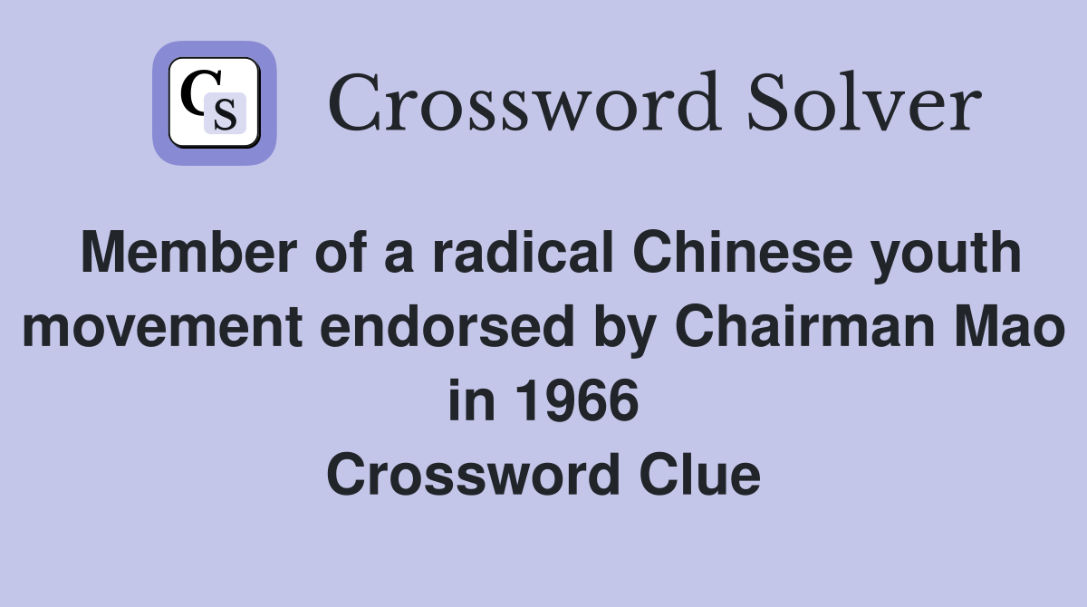 Member of a radical Chinese youth movement endorsed by Chairman Mao in 1966 Crossword Clue