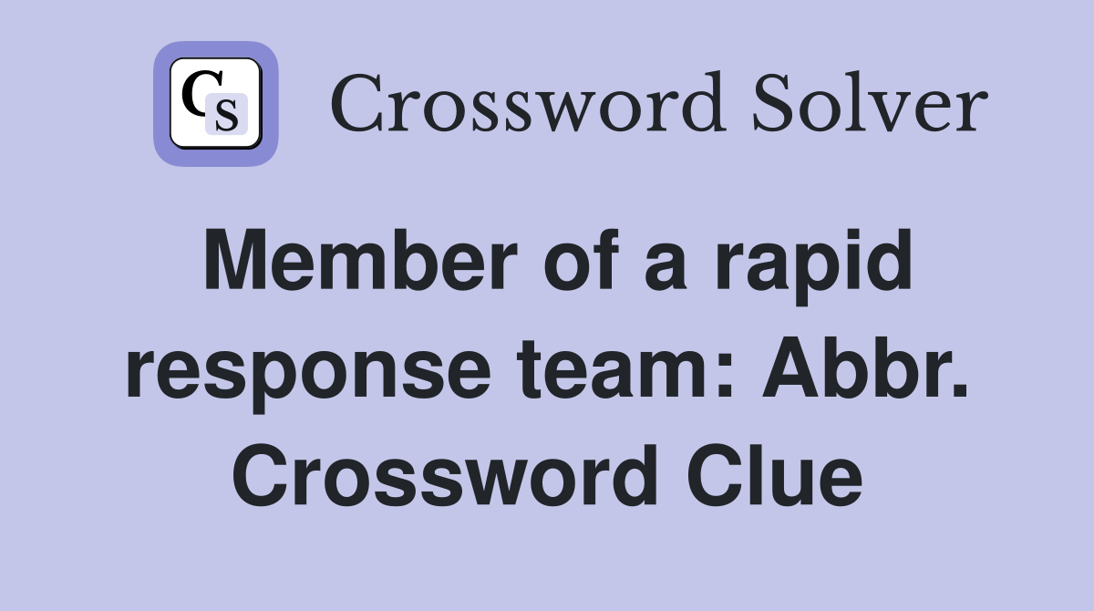 Member of a rapid response team: Abbr. Crossword Clue