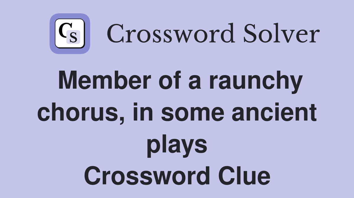 Member of a raunchy chorus, in some ancient plays Crossword Clue