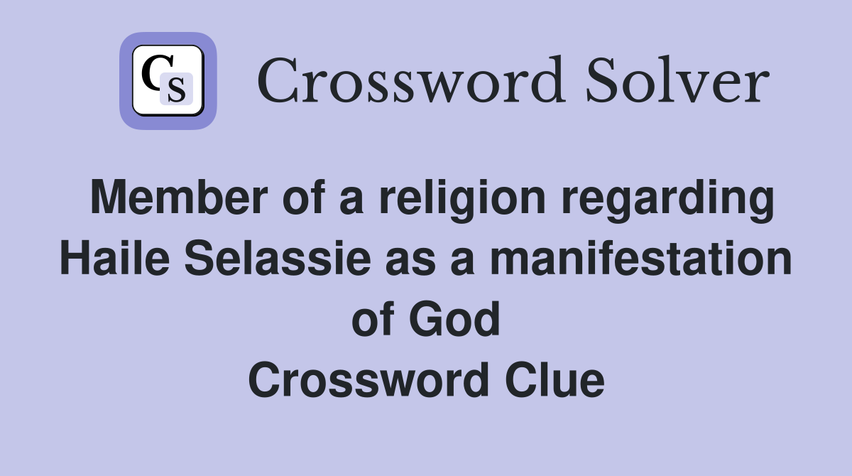 Member of a religion regarding Haile Selassie as a manifestation of God Crossword Clue