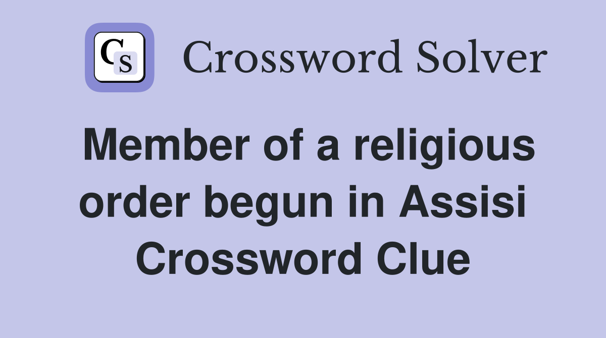 Member of a religious order begun in Assisi Crossword Clue