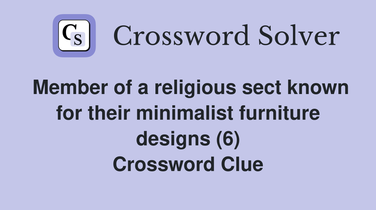 Member of a religious sect known for their minimalist furniture designs (6) Crossword Clue