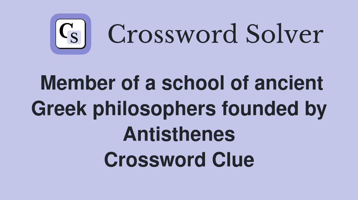 Member of a school of ancient Greek philosophers founded by Antisthenes Crossword Clue