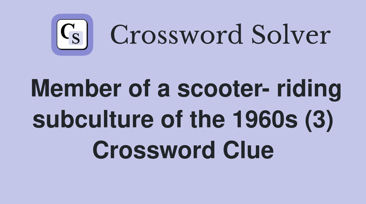 Member of a scooter- riding subculture of the 1960s (3) Crossword Clue