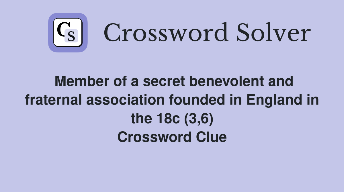 Member of a secret benevolent and fraternal association founded in England in the 18c (3,6) Crossword Clue