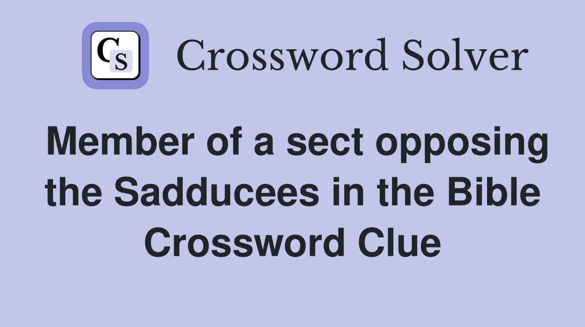 Member of a sect opposing the Sadducees in the Bible Crossword Clue