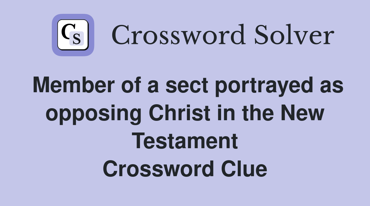 Member of a sect portrayed as opposing Christ in the New Testament Crossword Clue