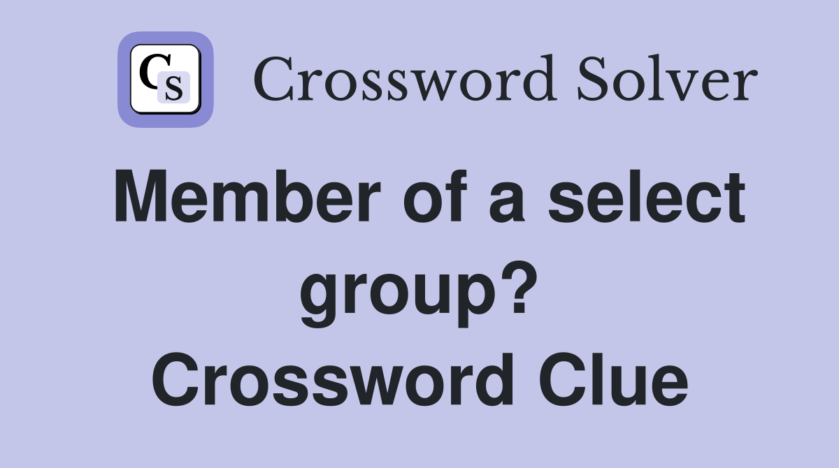 Member of a select group? Crossword Clue