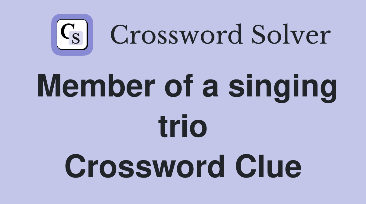 Member of a singing trio Crossword Clue