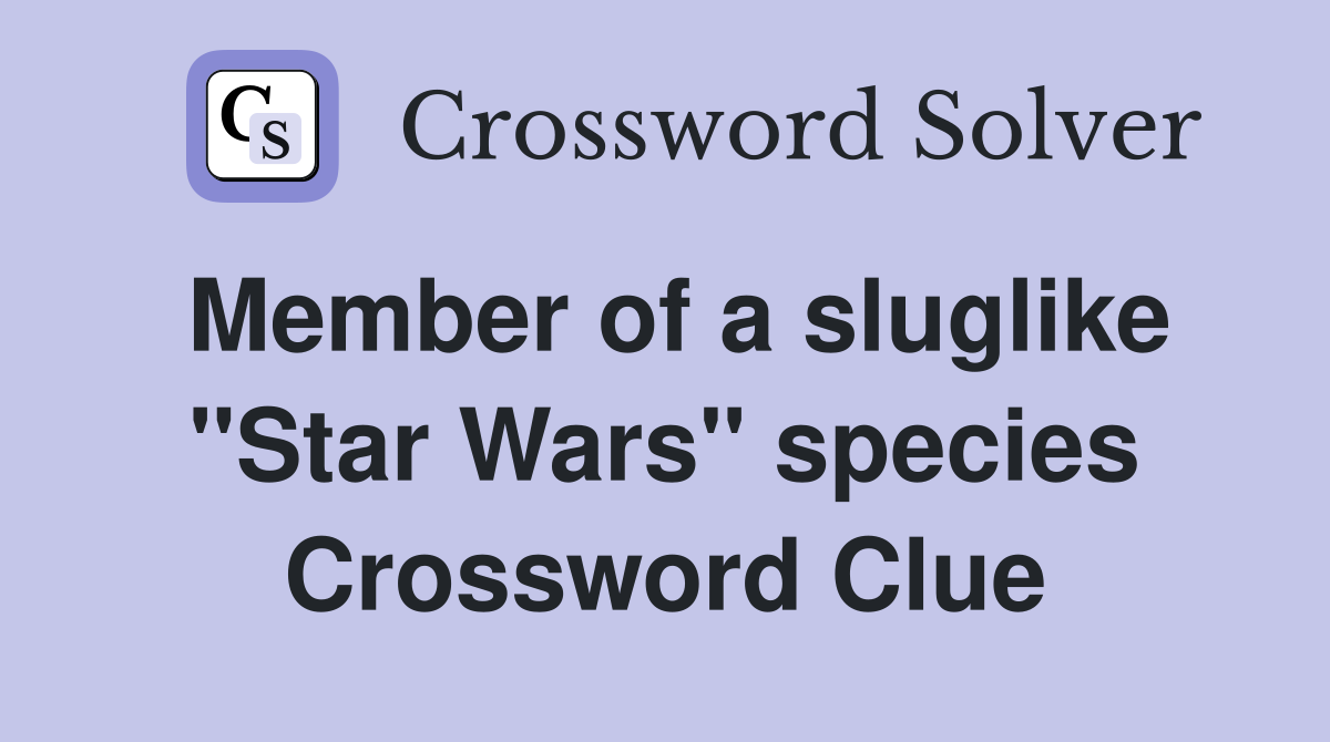 Member of a sluglike "Star Wars" species Crossword Clue