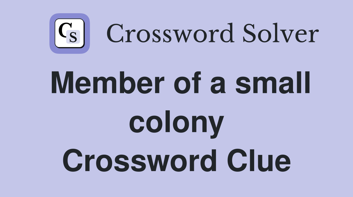 Member of a small colony Crossword Clue