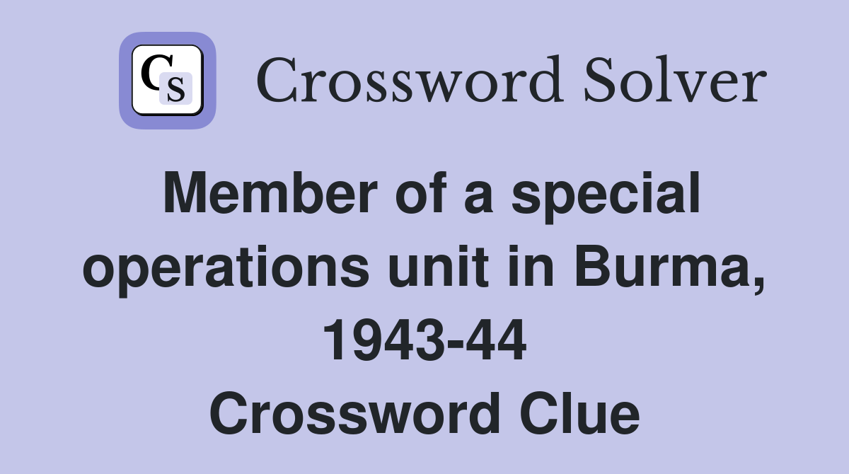Member of a special operations unit in Burma, 1943-44 Crossword Clue
