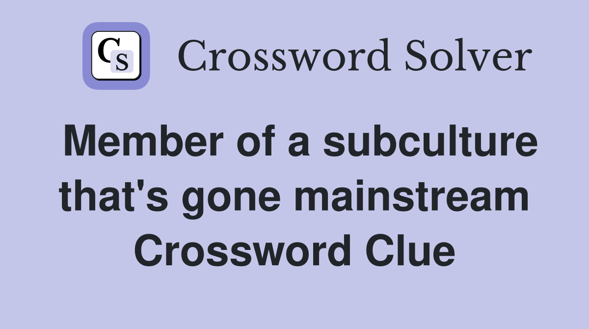 Member of a subculture that's gone mainstream Crossword Clue