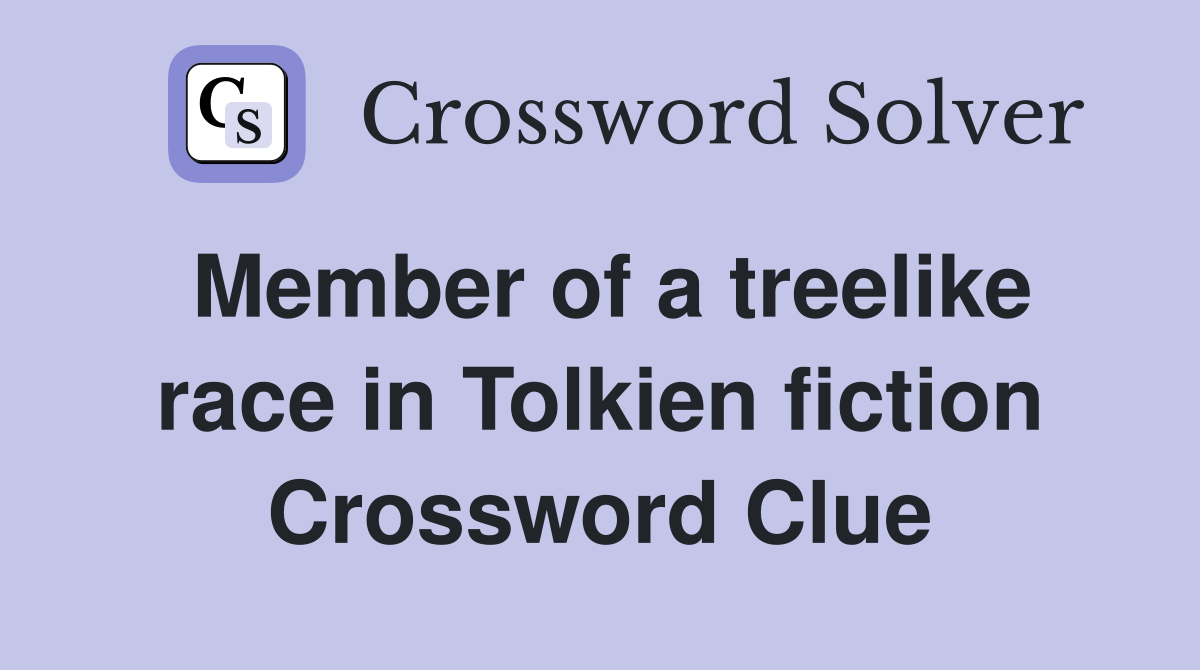 Member of a treelike race in Tolkien fiction Crossword Clue