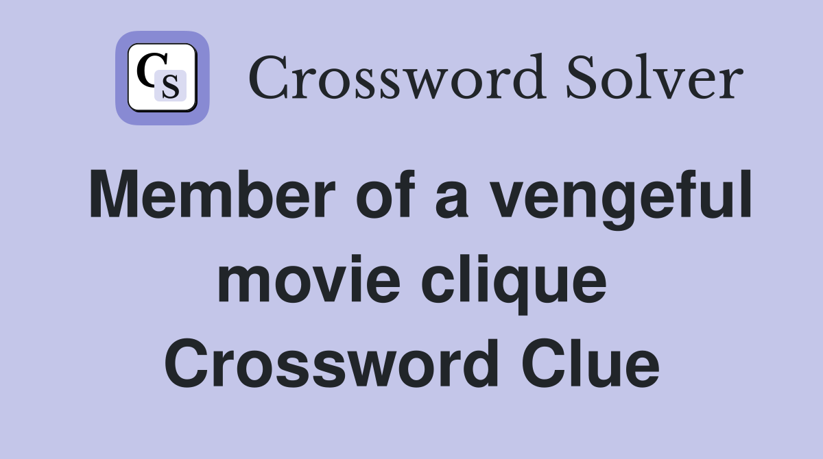 Member of a vengeful movie clique Crossword Clue