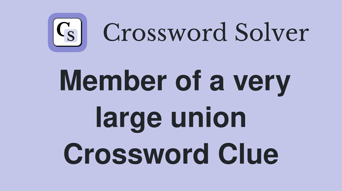 Member of a very large union Crossword Clue