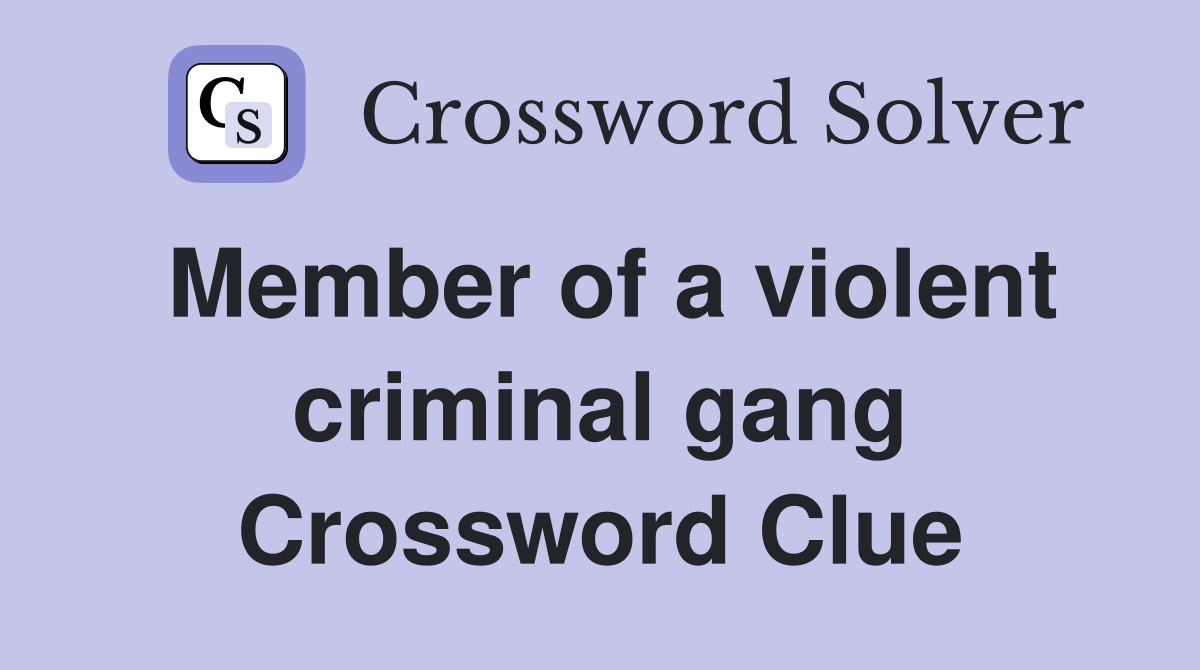 Member of a violent criminal gang Crossword Clue
