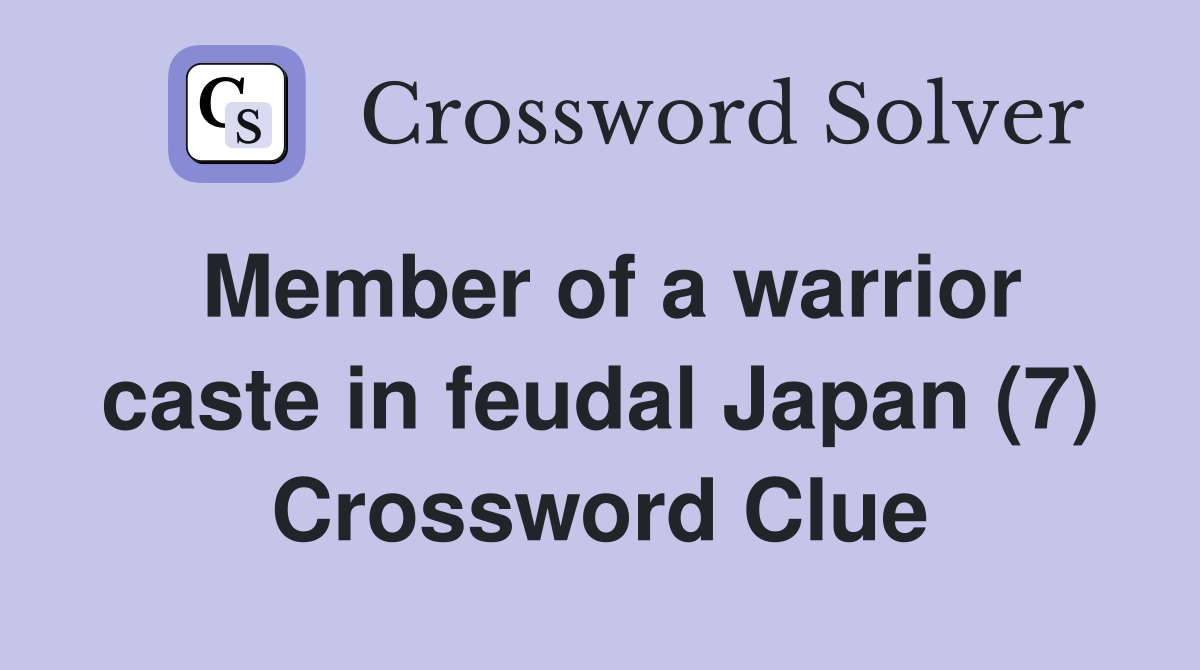 Member of a warrior caste in feudal Japan (7) Crossword Clue
