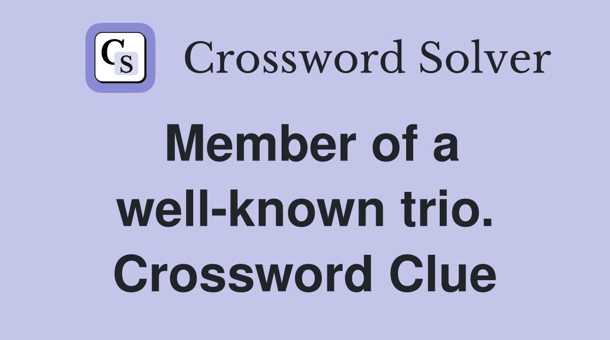 Member of a well-known trio. Crossword Clue