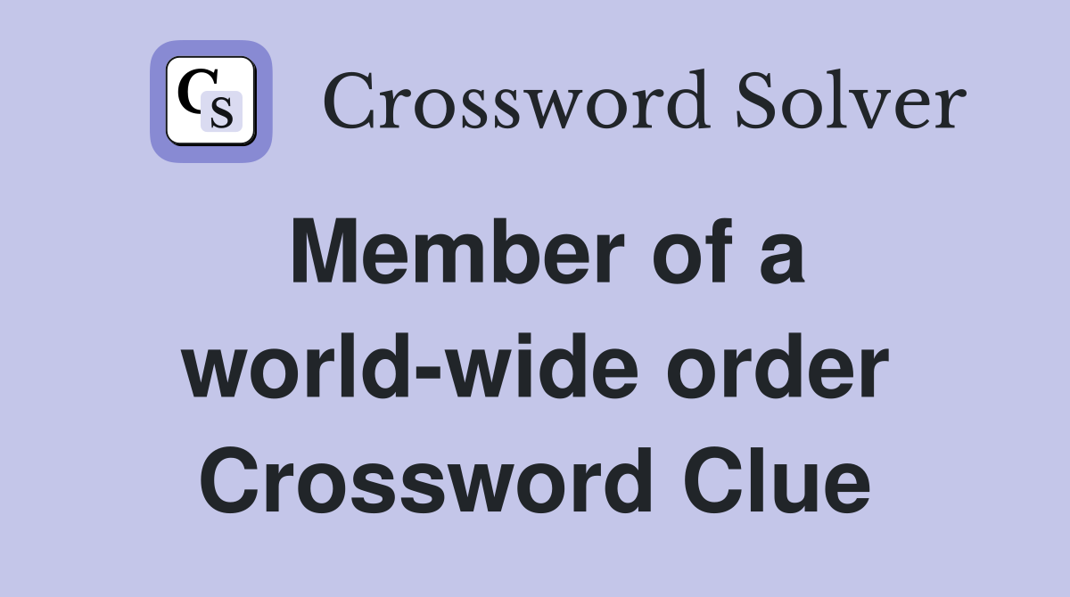 Member of a world-wide order Crossword Clue