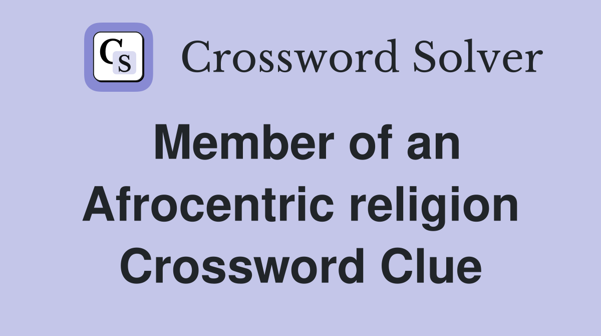 Member of an Afrocentric religion Crossword Clue