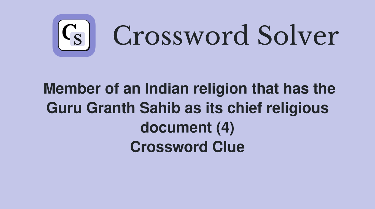 Member of an Indian religion that has the Guru Granth Sahib as its chief religious document (4) Crossword Clue