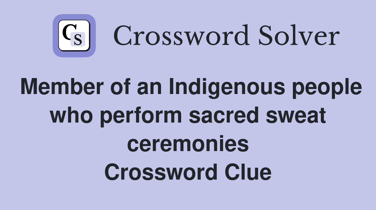 Member of an Indigenous people who perform sacred sweat ceremonies Crossword Clue