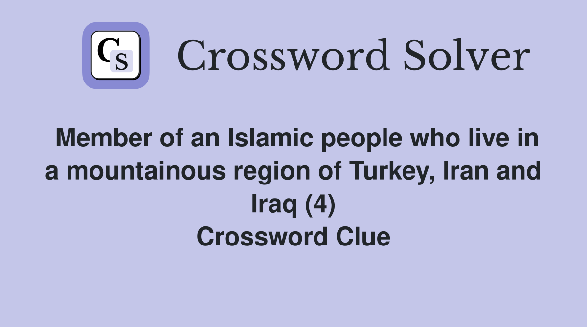 Member of an Islamic people who live in a mountainous region of Turkey, Iran and Iraq (4) Crossword Clue