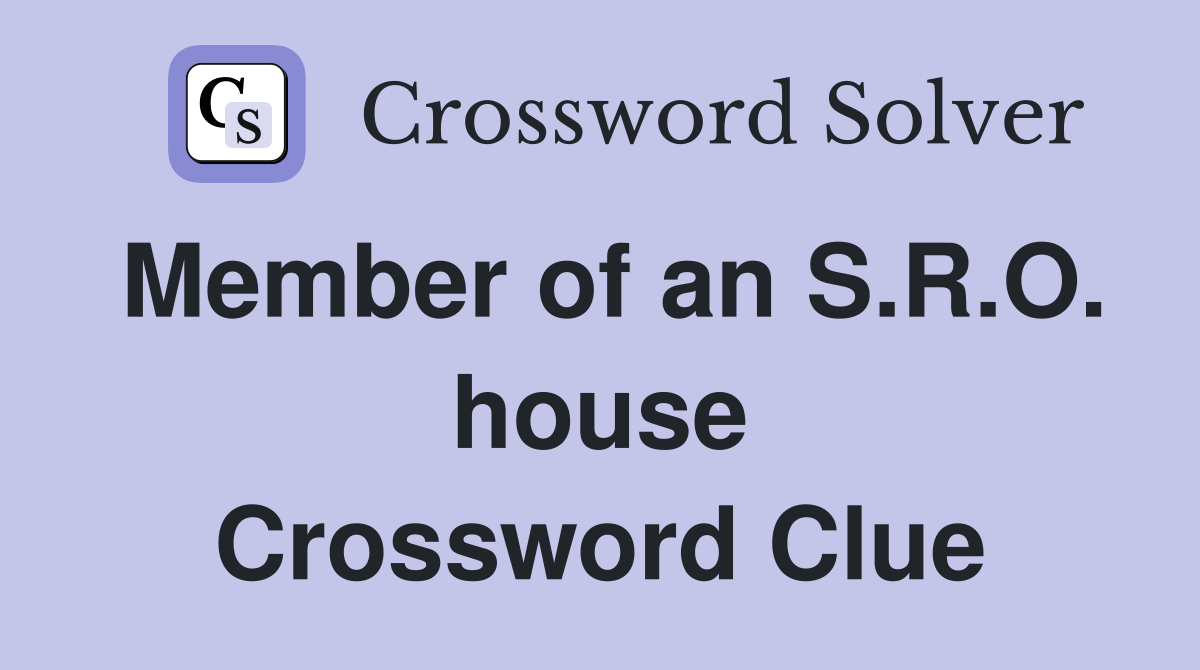 Member of an S.R.O. house Crossword Clue