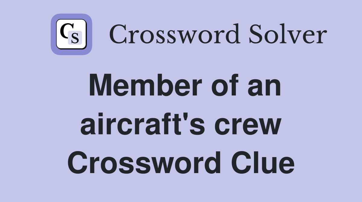 Member of an aircraft's crew Crossword Clue