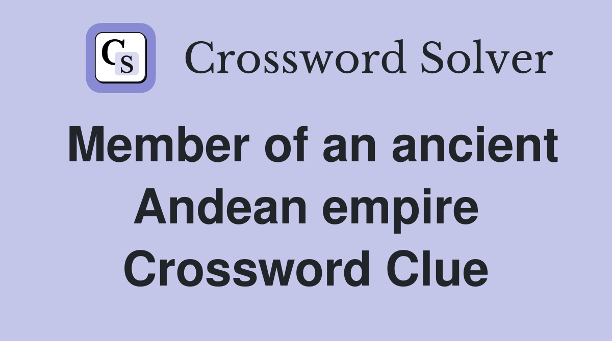 Member of an ancient Andean empire Crossword Clue