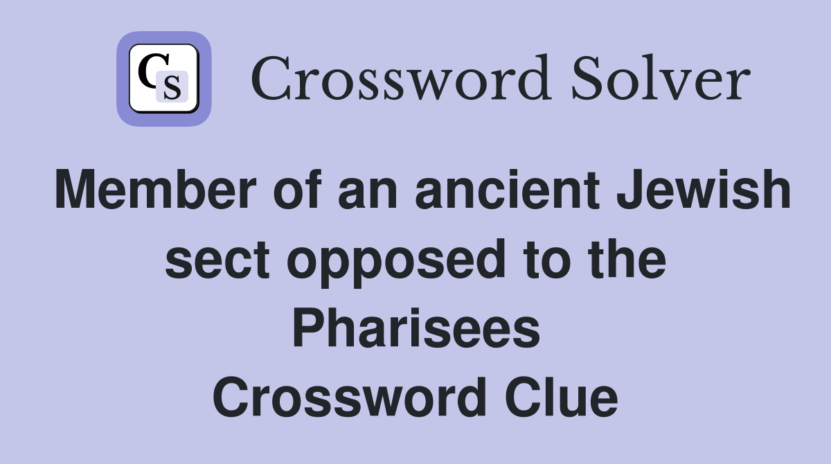 Member of an ancient Jewish sect opposed to the Pharisees Crossword Clue