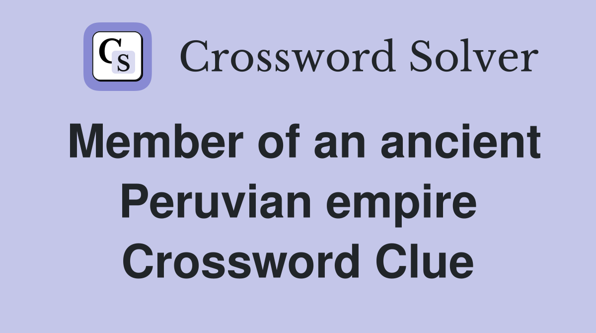 Member of an ancient Peruvian empire Crossword Clue