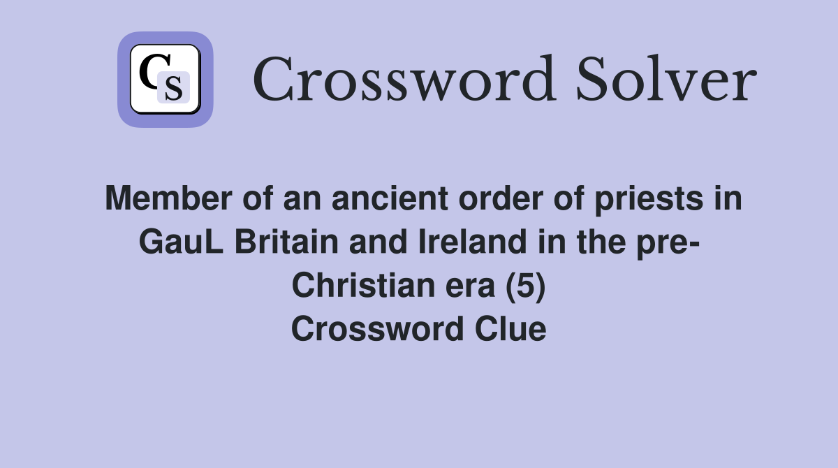 Member of an ancient order of priests in GauL Britain and Ireland in the pre- Christian era (5) Crossword Clue
