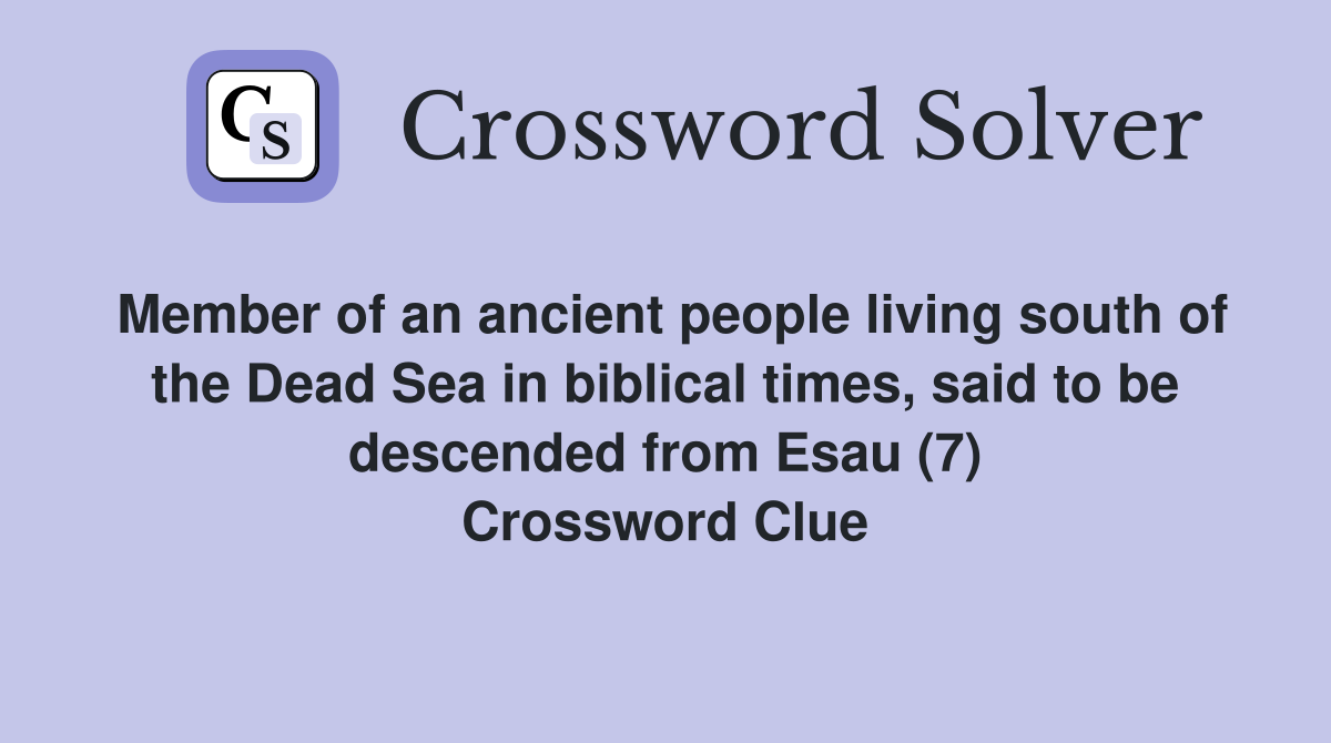 Member of an ancient people living south of the Dead Sea in biblical times, said to be descended from Esau (7) Crossword Clue