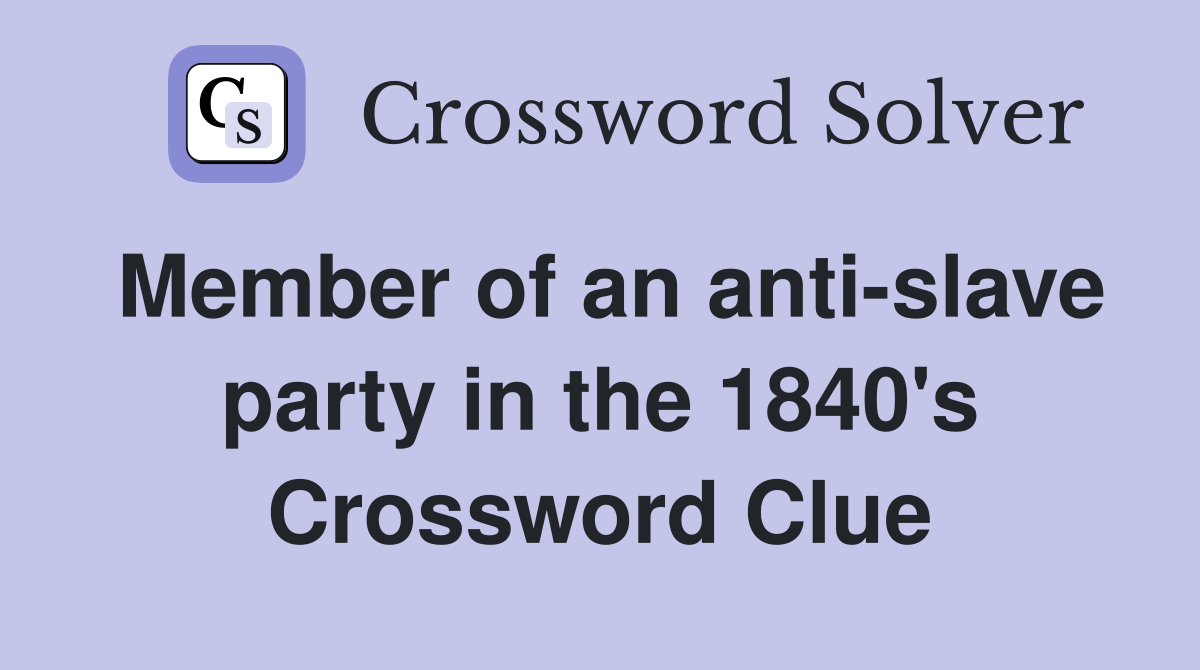 Member of an anti-slave party in the 1840's Crossword Clue