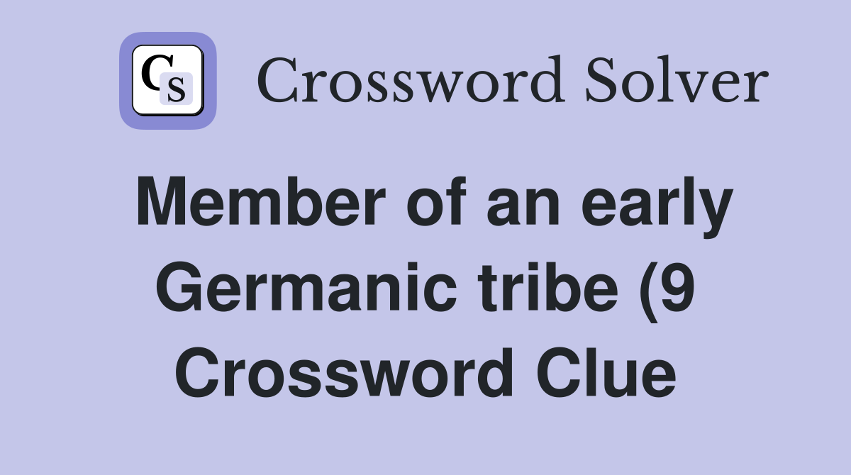 Member of an early Germanic tribe (9) Crossword Clue Answers Member of an early Germanic tribe (9) Crossword Clue Answers