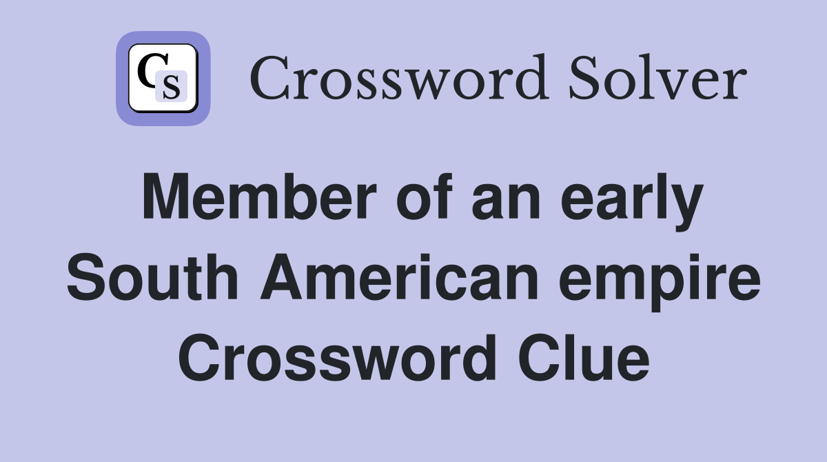 Member of an early South American empire Crossword Clue