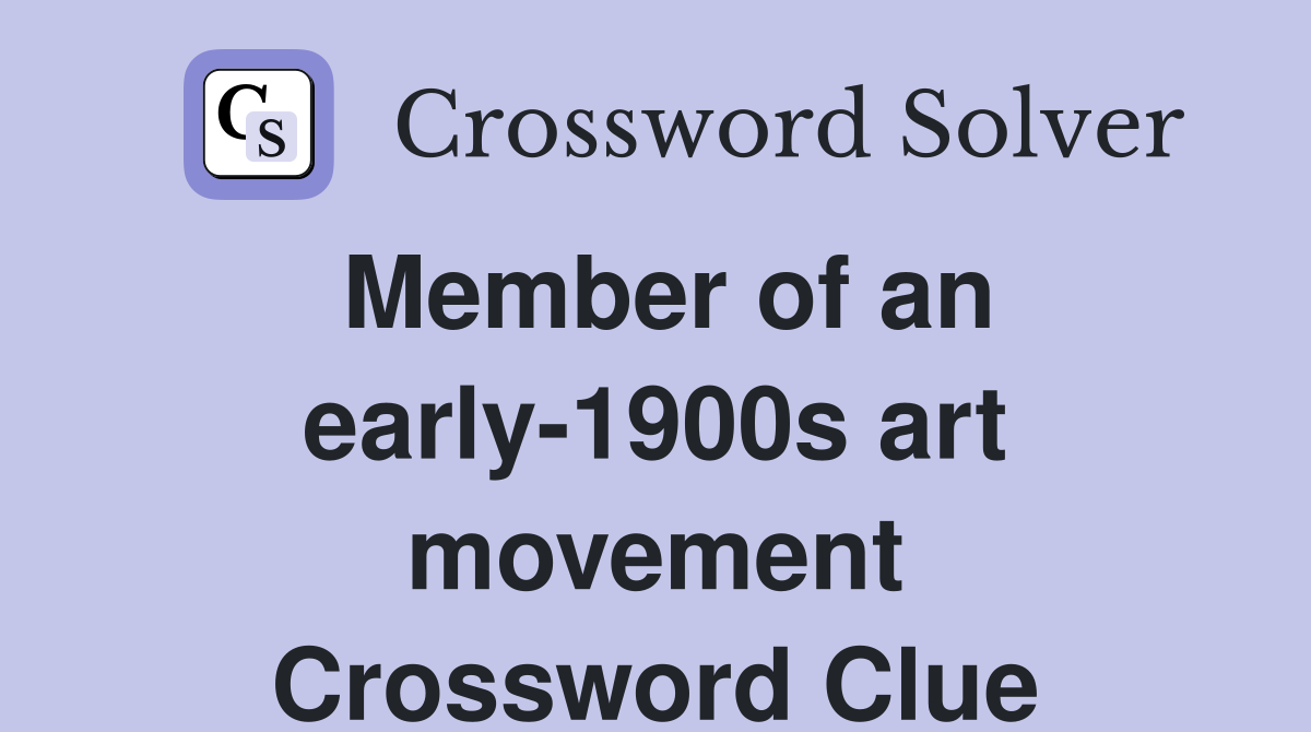 Member of an early-1900s art movement Crossword Clue