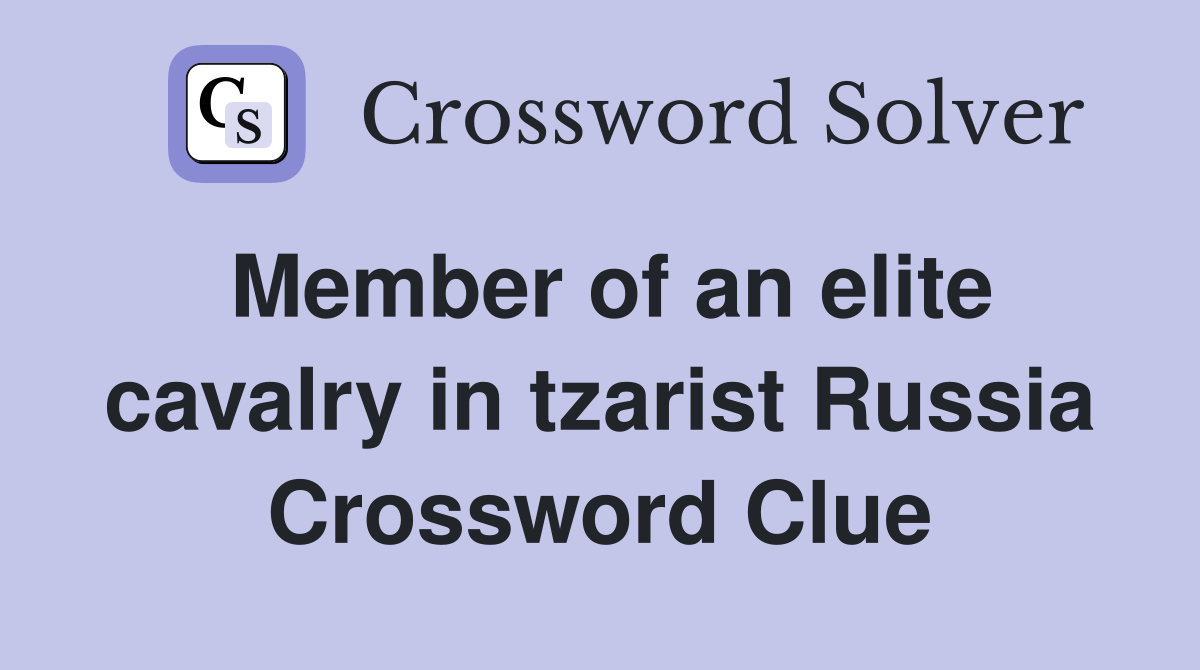 Member of an elite cavalry in tzarist Russia Crossword Clue