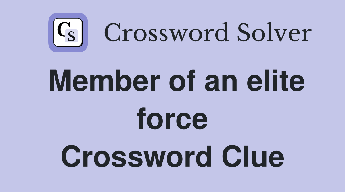 Member of an elite force Crossword Clue