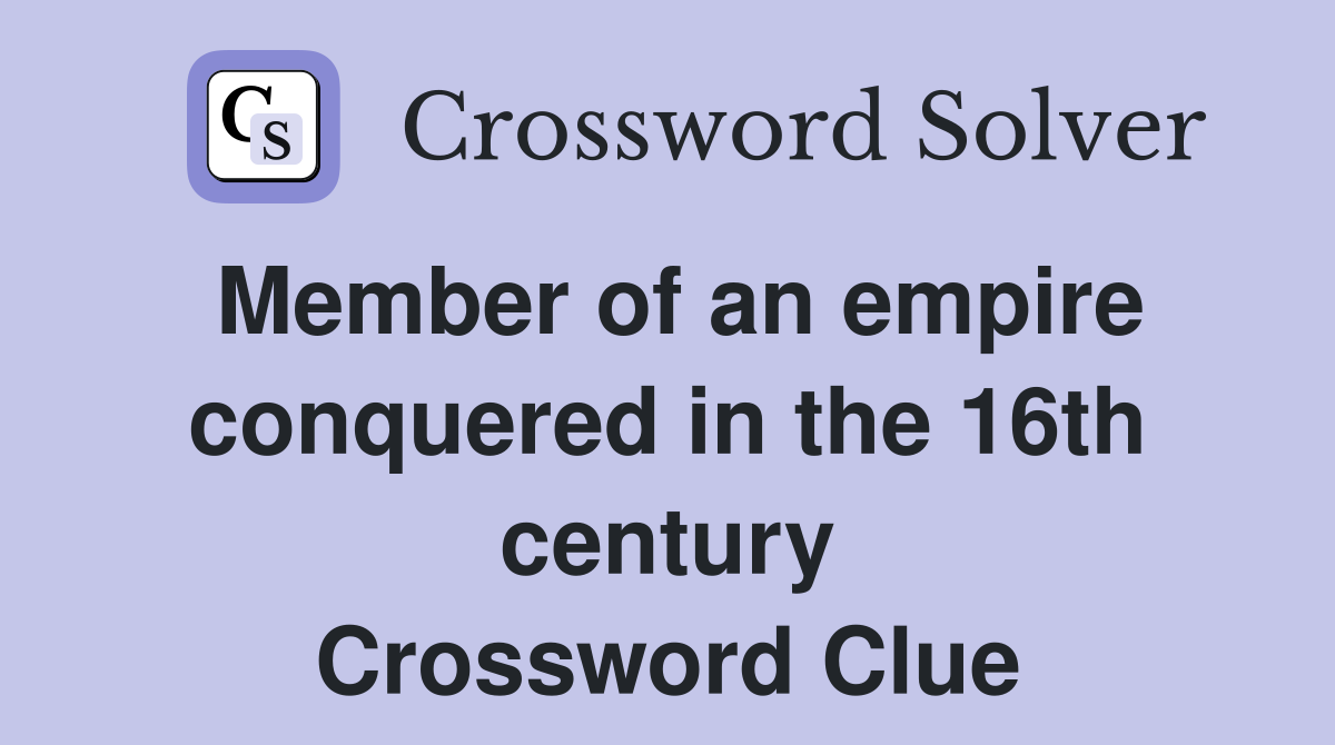 Member of an empire conquered in the 16th century Crossword Clue